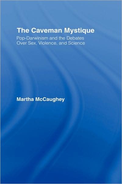Cover for McCaughey, Martha (Appalachian State University, Boone, USA) · The Caveman Mystique: Pop-Darwinism and the Debates Over Sex, Violence, and Science (Hardcover Book) (2007)