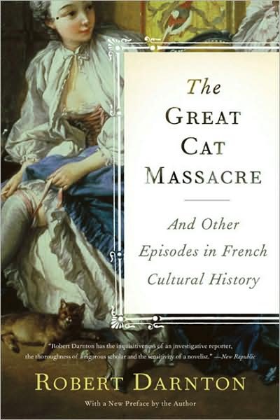 The Great Cat Massacre: And Other Episodes in French Cultural History - Robert Darnton - Kirjat - Basic Books - 9780465012749 - tiistai 12. toukokuuta 2009