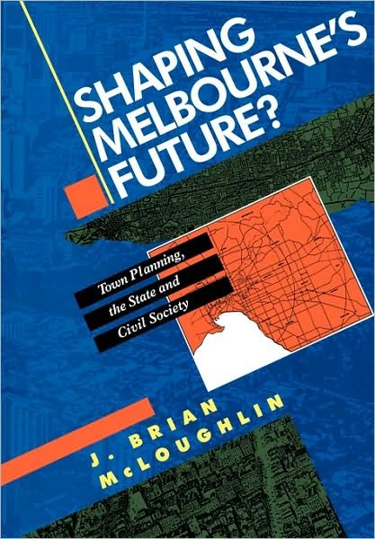 Cover for McLoughlin, John Brian (University of Melbourne) · Shaping Melbourne's Future?: Town Planning, the State and Civil Society (Paperback Bog) (1993)