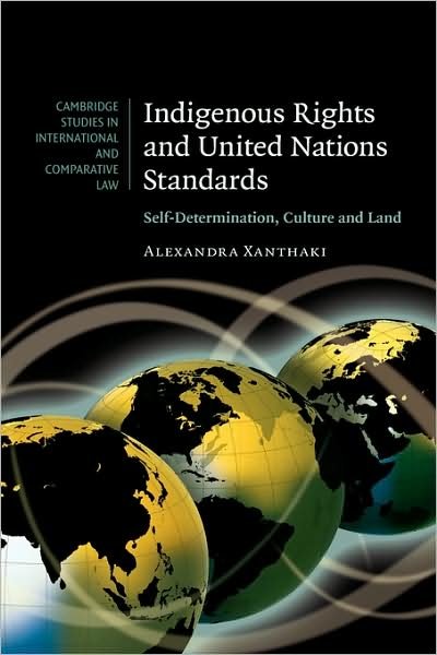 Cover for Xanthaki, Alexandra (Brunel University) · Indigenous Rights and United Nations Standards: Self-Determination, Culture and Land - Cambridge Studies in International and Comparative Law (Innbunden bok) (2007)