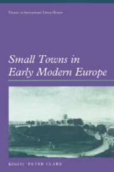 Small Towns in Early Modern Europe - Themes in International Urban History - Peter Clark - Książki - Cambridge University Press - 9780521893749 - 9 maja 2002