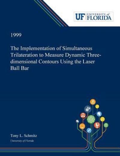 Cover for Tony Schmitz · The Implementation of Simultaneous Trilateration to Measure Dynamic Three-dimensional Contours Using the Laser Ball Bar (Paperback Book) (2018)