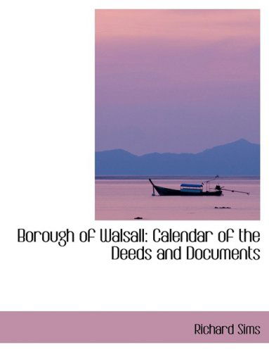 Cover for Richard Sims · Borough of Walsall: Calendar of the Deeds and Documents (Paperback Book) [Lrg edition] (2008)