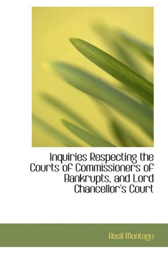 Cover for Basil Montagu · Inquiries Respecting the Courts of Commissioners of Bankrupts, and Lord Chancellor's Court (Paperback Book) (2008)