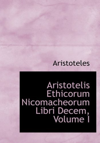 Cover for Aristoteles · Aristotelis Ethicorum Nicomacheorum Libri Decem, Volume I (Gebundenes Buch) [Large Print, Latin, Lrg edition] (2008)