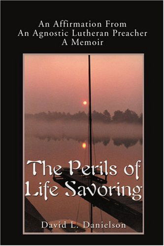 Cover for David Danielson · The Perils of Life Savoring: an Affirmation from an Agnostic Lutheran Preachera Memoir (Pocketbok) (2001)