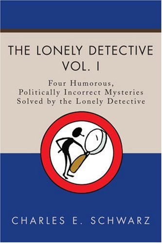 Cover for Charles Schwarz · The Lonely Detective, Vol. I: Four Humorous, Politically Incorrect Mysteries Solved by the Lonely Detective (Pocketbok) (2001)