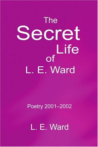 Cover for L Ward · The Secret Life of L. E. Ward: Poetry 2001-2002 (Paperback Book) (2002)