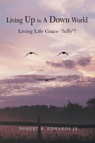 Cover for Robert Edwards Jr · Living Up in a Down World: Living Life Grace &quot;Fully&quot;! (Paperback Book) (2008)