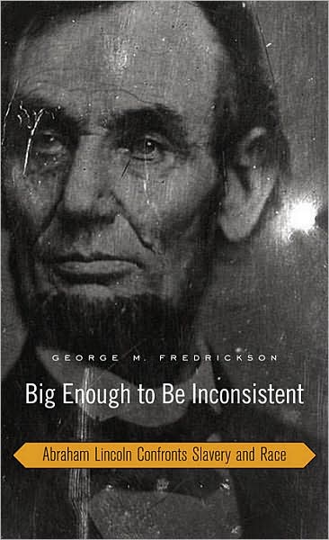 Cover for George M. Fredrickson · Big Enough to Be Inconsistent: Abraham Lincoln Confronts Slavery and Race - The W. E. B. Du Bois Lectures (Hardcover Book) (2008)