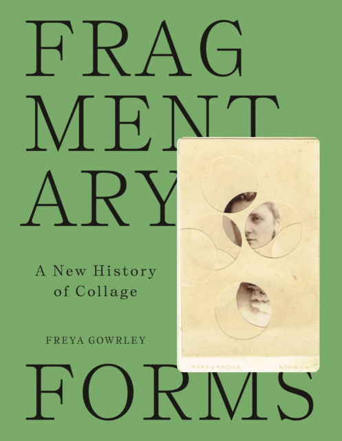 Fragmentary Forms: A New History of Collage - Freya Gowrley - Books - Princeton University Press - 9780691253749 - November 12, 2024