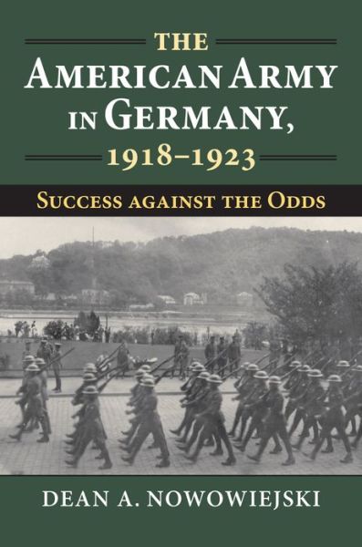 Cover for Dean A. Nowowiejski · The American Army in Germany, 1918-1923: Success against the Odds (Hardcover Book) (2021)