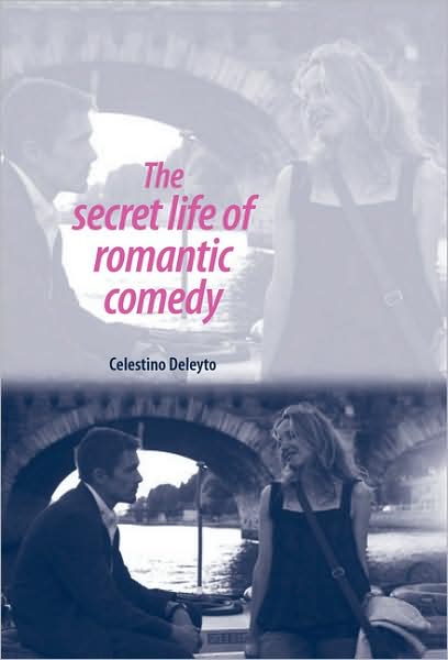 Cover for Celestino Deleyto · The Secret Life of Romantic Comedy (Hardcover Book) (2009)