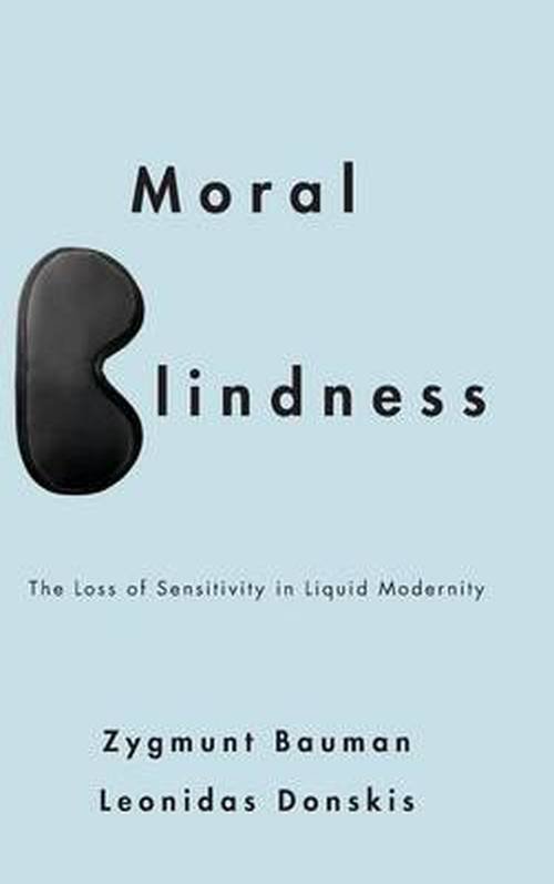 Cover for Bauman, Zygmunt (Universities of Leeds and Warsaw) · Moral Blindness: The Loss of Sensitivity in Liquid Modernity (Gebundenes Buch) (2013)