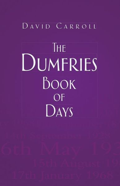 The Dumfries Book of Days - David Carroll - Books - The History Press Ltd - 9780752464749 - June 2, 2014