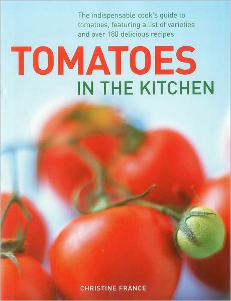 Cover for Christine France · Tomatoes in the Kitchen: the Indispensable Cook's Guide to Tomatoes, Featuring a Variety List and over 160 Delicious Recipes (Hardcover Book) (2012)