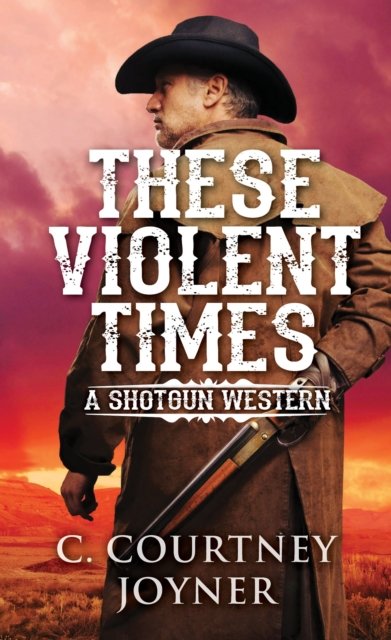 Cover for C. Courtney Joyner · These Violent Times - A Shotgun Western (Paperback Book) (2018)