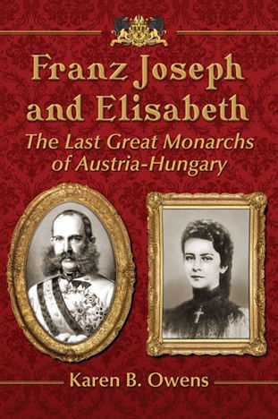 Cover for Karen B. Owens · Franz Joseph and Elisabeth: The Last Great Monarchs of Austria-Hungary (Paperback Book) (2013)