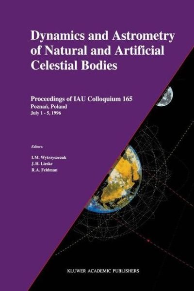 Cover for I M Wytryszczak · Dynamics and Astrometry of Natural and Artificial Celestial Bodies: Proceedings of IAU Colloquium 165 Poznan, Poland July 1 - 5, 1996 (Hardcover Book) [Partly reprinted from CELESTIAL MECHANICS, 66:1, 1 edition] (1997)