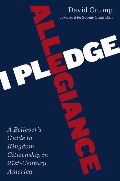 Cover for David Crump · I Pledge Allegiance: A Believer's Guide to Kingdom Citizenship in Twenty-First-Century America (Paperback Book) (2018)