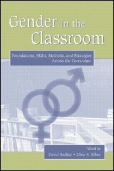 Gender in the Classroom: Foundations, Skills, Methods, and Strategies Across the Curriculum - David Sadker - Livres - Taylor & Francis Inc - 9780805854749 - 8 septembre 2006