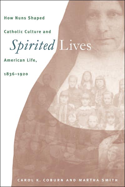 Cover for Martha Smith · Spirited Lives: How Nuns Shaped Catholic Culture and American Life, 1836-1920 (Taschenbuch) [New edition] (1999)