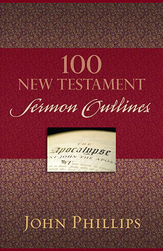 100 New Testament Sermon Outlines - John Phillips - Książki - Kregel Publications,U.S. - 9780825443749 - 23 czerwca 2014