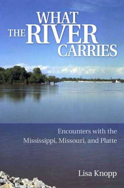 Cover for Lisa Knopp · What the River Carries: Encounters with the Mississippi, Missouri, and Platte (Paperback Book) (2012)