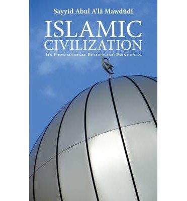 Cover for Sayyid Abul A'la Mawdudi · Islamic Civilization: Its Foundational Beliefs and Principles (Taschenbuch) (2016)