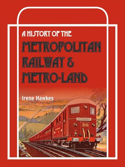 Cover for Hawkes, Irene (Author) · A History Of The Metropolitan Railway &amp; Metro-Land (Hardcover Book) (2017)