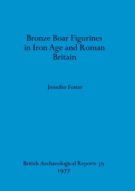 Cover for Jennifer Foster · Bronze boar figurines in Iron Age and Roman Britain (N/A) (1977)