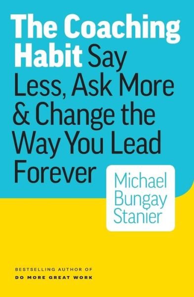 Coaching Habit - Bungay Michael Stainer - Books - Box of Crayons - 9780978440749 - March 17, 2016