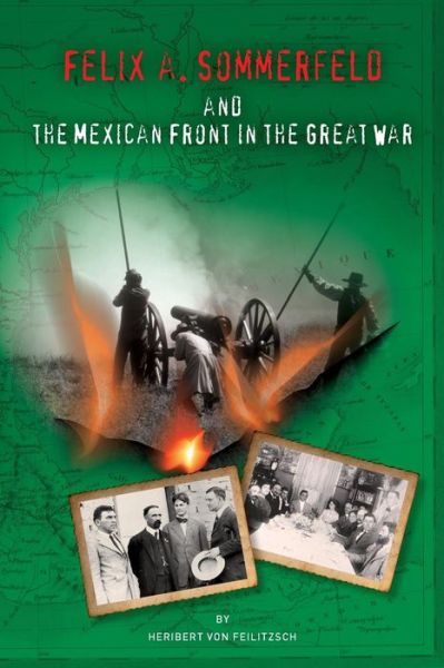 Cover for Heribert Von Feilitzsch · Felix A. Sommerfeld and the Mexican Front in the Great War (Paperback Book) (2015)