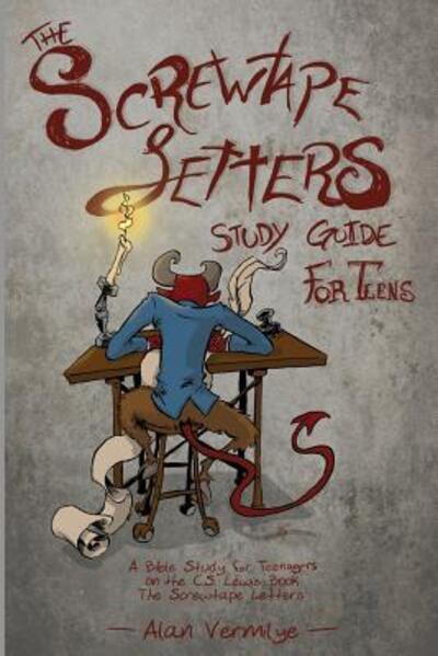The Screwtape Letters Study Guide for Teens: A Bible Study for Teenagers on the C.S. Lewis Book The Screwtape Letters - CS Lewis Study - Alan Vermilye - Books - Brown Chair Books - 9780997841749 - August 1, 2016