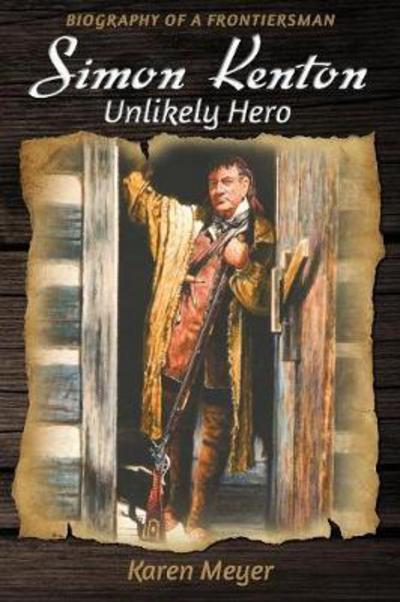 Cover for Karen Meyer · Simon Kenton Unlikely Hero: Biography of a Frontiersman (Paperback Book) (2018)