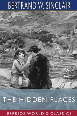 The Hidden Places (Esprios Classics) - Bertrand W Sinclair - Livros - Blurb - 9781006654749 - 23 de agosto de 2024