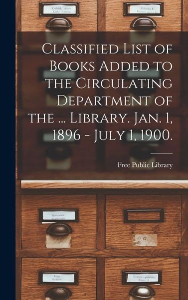 Cover for Mass ) Free Public Library (Worcester · Classified List of Books Added to the Circulating Department of the ... Library. Jan. 1, 1896 - July 1, 1900. (Hardcover Book) (2021)