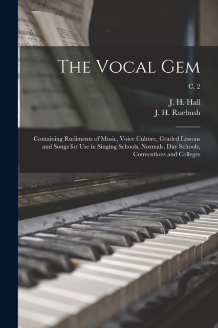 Cover for J H (Jacob Henry) 1855-1941 Hall · The Vocal Gem: Containing Rudiments of Music, Voice Culture, Graded Lessons and Songs for Use in Singing Schools, Normals, Day Schools, Conventions and Colleges; c. 2 (Pocketbok) (2021)