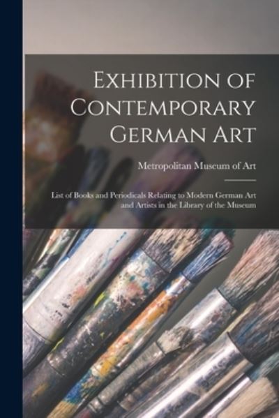 Cover for Metropolitan Museum of Art (New York · Exhibition of Contemporary German Art: List of Books and Periodicals Relating to Modern German Art and Artists in the Library of the Museum (Paperback Book) (2021)