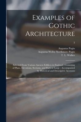 Cover for Pugin Augustus 1762-1832 Pugin · Examples of Gothic Architecture: Selected From Various Ancient Edifices in England : Consisting of Plans, Elevations, Sections, and Parts at Large : Accompanied by Historical and Descriptive Accounts; 3 (Paperback Book) (2021)
