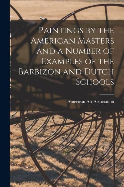 Cover for American Art Association · Paintings by the American Masters and a Number of Examples of the Barbizon and Dutch Schools (Pocketbok) (2021)