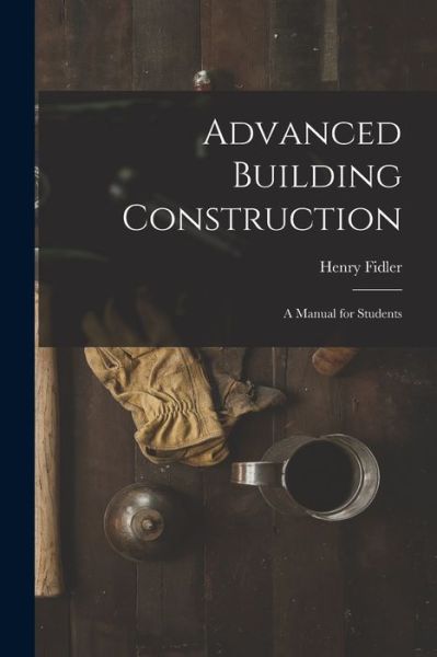 Cover for Henry Fidler · Advanced Building Construction (Book) (2022)