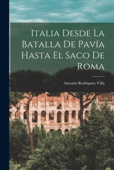 Cover for Antonio Rodríguez Villa · Italia Desde la Batalla de Pavía Hasta el Saco de Roma (Book) (2022)