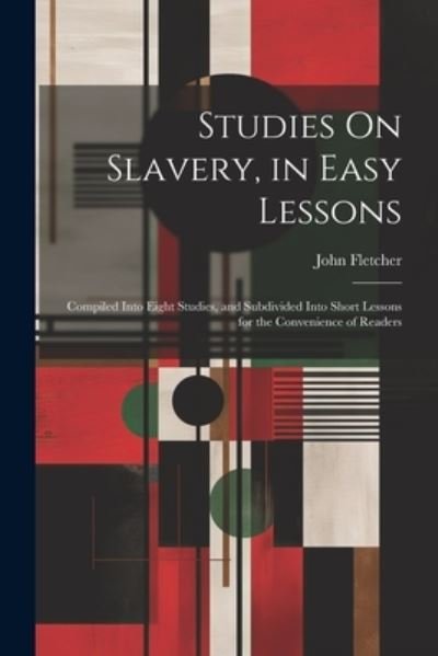 Cover for John Fletcher · Studies on Slavery, in Easy Lessons (Bok) (2023)