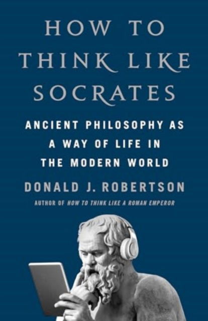 Cover for Donald Robertson · How To Think Like Socrates: Ancient Philosophy as a Way of Life in the Modern World (Gebundenes Buch) (2025)