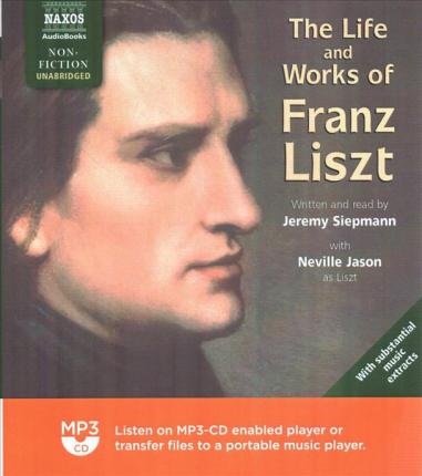 Cover for Jeremy Siepmann · The Life and Works of Franz Liszt (MP3-CD) (2019)