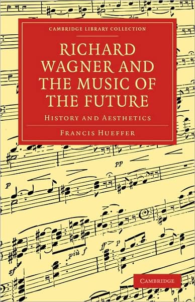 Cover for Francis Hueffer · Richard Wagner and the Music of the Future: History and Aesthetics - Cambridge Library Collection - Music (Pocketbok) (2009)