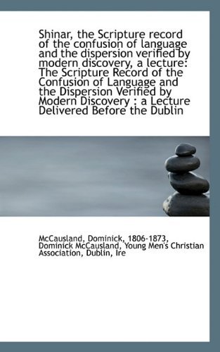 Shinar, the Scripture Record of the Confusion of Language and the Dispersion Verified by Modern Disc - 1806-1873 Dominick Mccausland Dominick - Bücher - BiblioLife - 9781113347749 - 19. August 2009