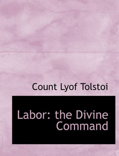 Labor: the Divine Command - Lyof Tolstoi - Kirjat - BiblioLife - 9781113785749 - sunnuntai 20. syyskuuta 2009