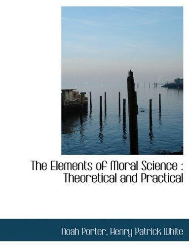 Cover for Noah Porter · The Elements of Moral Science: Theoretical and Practical (Innbunden bok) (2009)